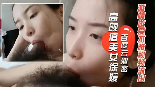 百度云泄密长得像某女星的郑州高颜值美女徐媛与大学男友激 情做爱不雅视频流出