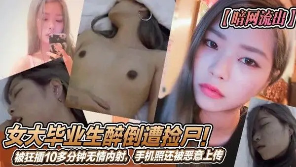 暗网流出女大毕业生醉倒遭捡尸被狂插10多分钟无.情内射手机照还被恶意上传