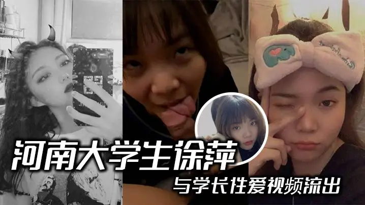 河南大学生徐萍与学长性爱视频流出 清纯校园女神变淫骚小母狗露脸口交后入爆操浪叫不止！