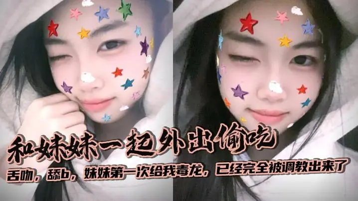 【兄妹乱伦】和妹妹一起外出偷吃，舌吻，舔b，妹妹第一次给我毒龙，已经完全被调教出来了