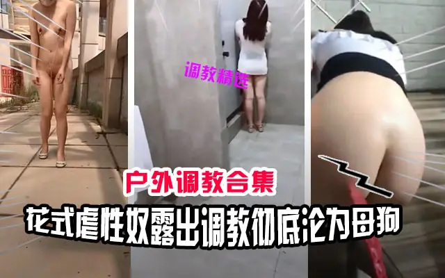 【调教精选】户外花式调教性癖成瘾的母狗，调教成专属肉便器