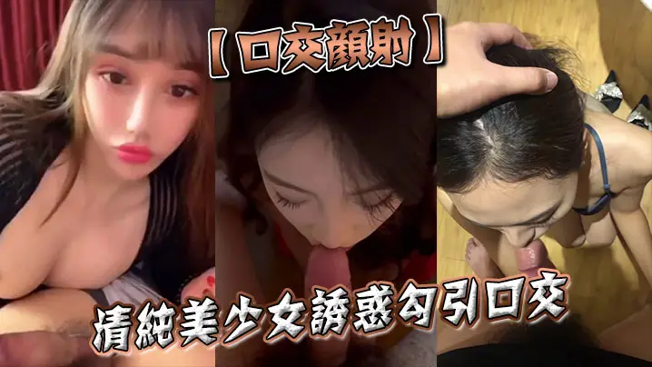 【口交颜射】清纯美少女诱惑勾引口交