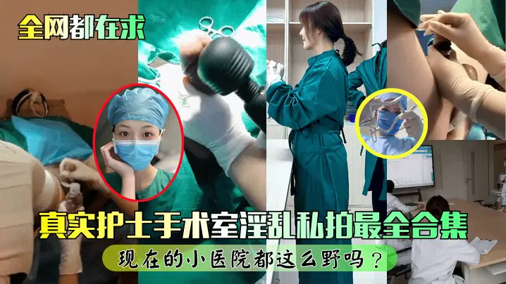 【全网都在求】真实护士手术室淫乱私拍最全合集现在的小医院都这么野吗