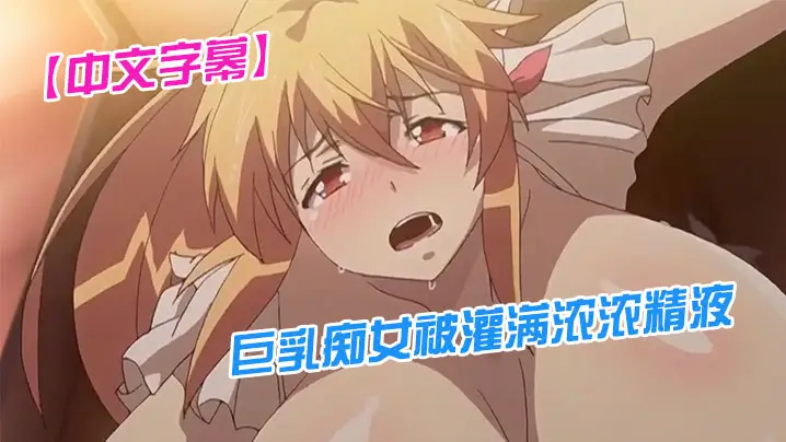中文字幕巨乳痴女被灌满浓浓精液
