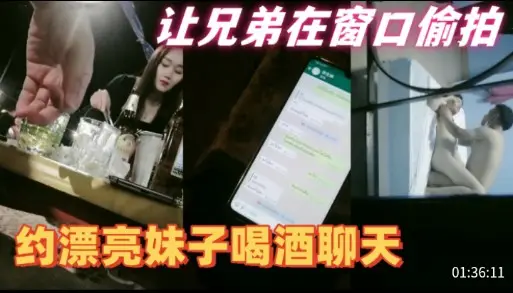 让兄弟在窗口偷拍 约漂亮妹子喝酒聊天