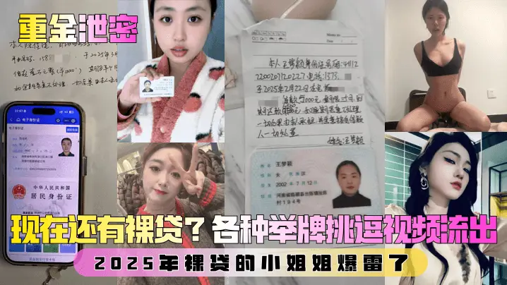 【重金泄密】第一弹！现在还有裸贷？2025年裸贷的小姐姐爆雷了！各种举牌挑逗视频流出！
