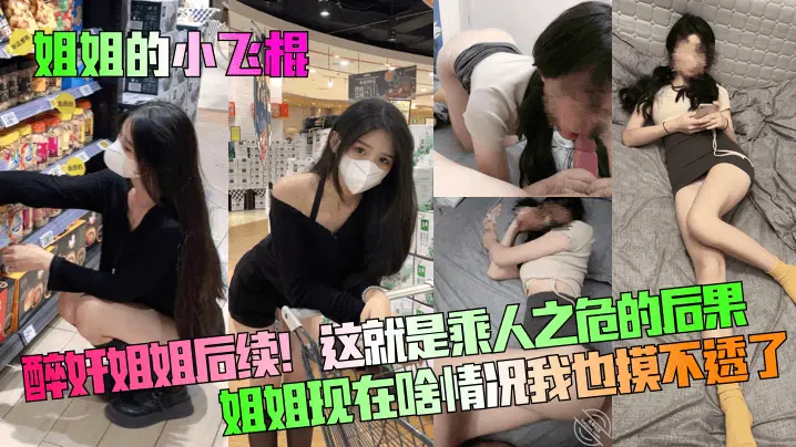 【姐姐的小飞棍】醉奸姐姐后续！这就是乘人之危的后果！姐姐现在啥情况我也摸不透了！