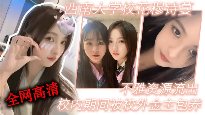 西南大学校花穆诗蔓，校内期间被校外金主包养，不雅资源流出，全网高清独一份