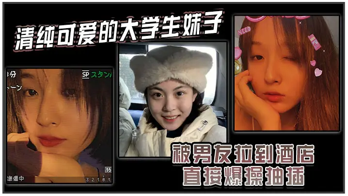 清纯可爱的大学生妹子被男友拉到酒店直接爆操抽插，强制操到高潮，妹子即爽快又疼的被操哭了