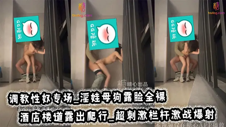 调教性奴专场_淫娃母狗露脸全裸_酒店楼道露出爬行_超刺激栏杆激战爆射