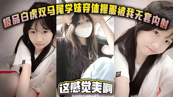 极品白虎双马尾学妹穿体操服被我无套内射 这感觉爽啊