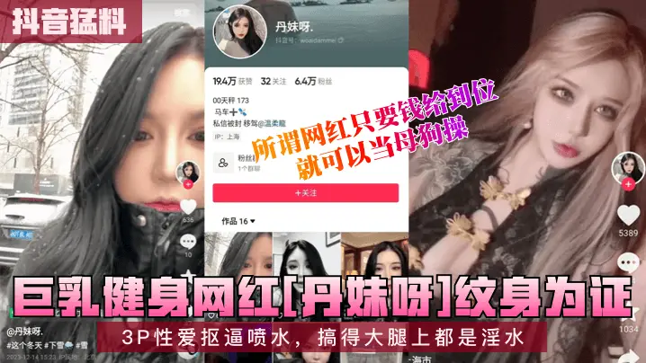 巨乳健身网红[丹妹呀]纹身为证!3P性爱抠逼喷水，搞得大腿上都是淫水，所谓网红只要钱给到位，就可以当母狗操