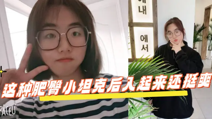 反差学生眼镜妹 这种肥臀小坦克后入起来还挺爽