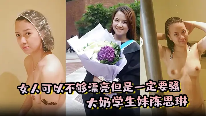 【女人可以不够漂亮但是一定要骚】大奶学生妹陈思琳和金主爸爸的私密视频曝光流出