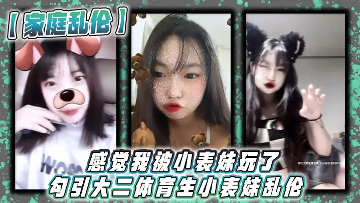【家庭乱伦】感觉我被小表妹玩了 勾引大二体育生小表妹乱伦_当天晚上我们做了3次，射完继续做！没拔出来，全部都是内射！