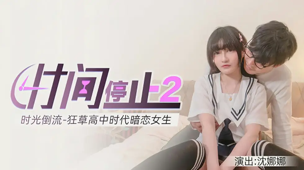 麻豆传媒-时间静止2狂操高中女校花-沈娜娜