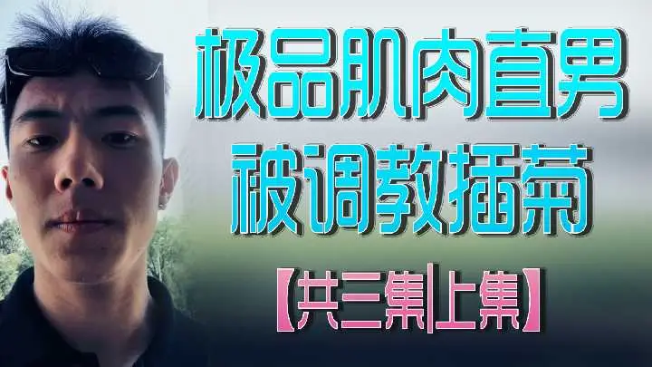极品肌肉直男被调教插菊共三集上集