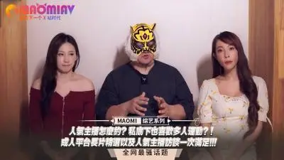 怎么约到人气主播？私下竟疯狂多人运动！平台独家：长片精选 主播访谈，一次满足所有幻想！