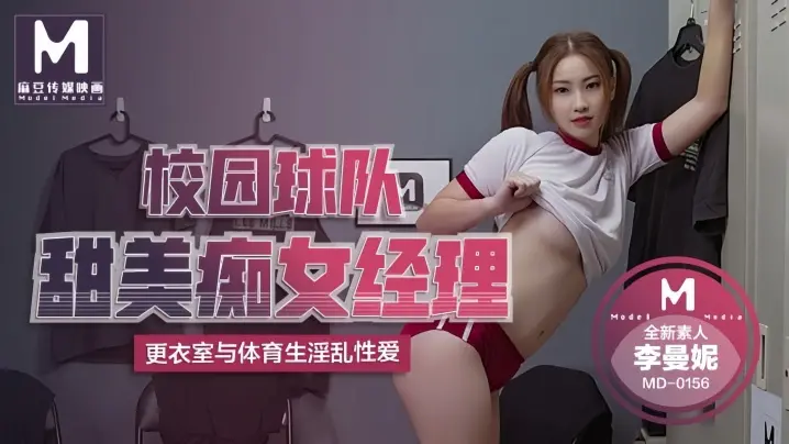 MD0156 校园球队痴女经理李曼妮 甜美巨乳更衣室被狂干内射