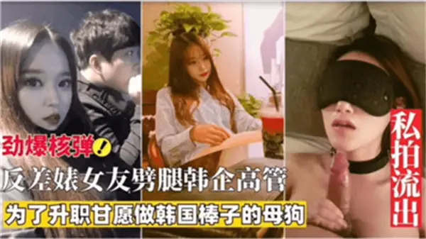 为了升值，反差婊女友主动勾引韩企高管，激情四射