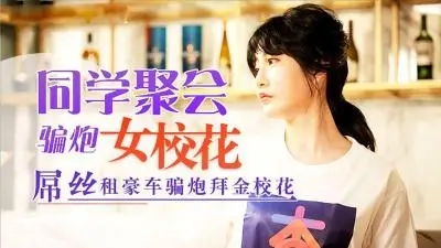 同学聚会：屌丝租豪车骗炮拜金校花