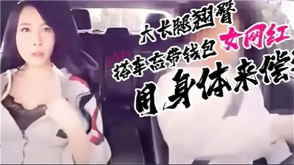 忘带钱包付车费？嫩妹主动肉偿，的哥车内狂操到高潮！