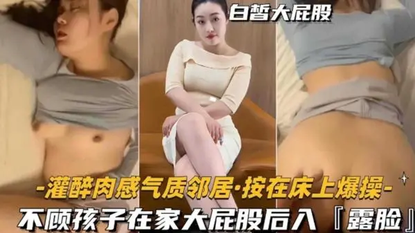 灌醉肉感人妻邻居按床猛干！家中后入巨臀不顾婴儿哭嚎 禽兽行为