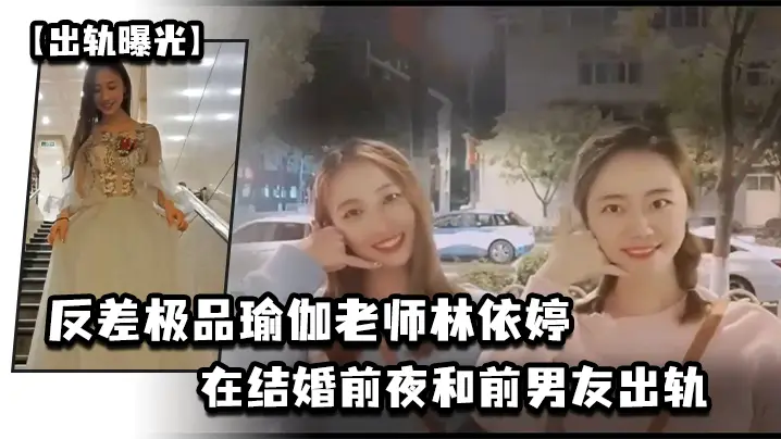 出轨曝光反差极品瑜伽老师林依婷在结婚前夜和前男友出轨视频被未婚夫发现曝光