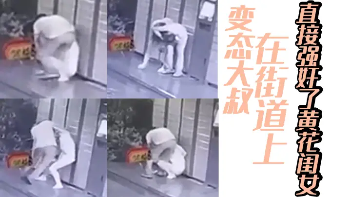 变态大叔在街道上直接强奸了黄花闺女的
