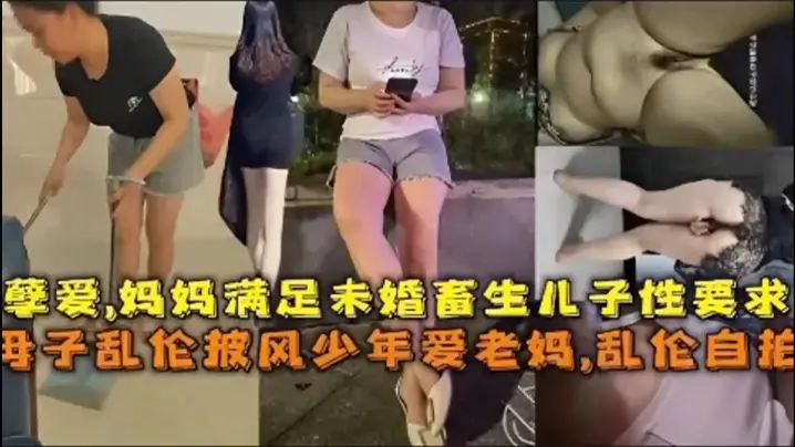 乱伦自拍孽爱妈妈满足未婚畜生儿的子性要求母子乱伦披风少年爱老妈