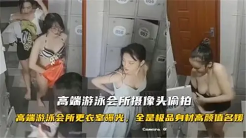 高端游泳会所隐秘摄像头偷拍：湿身诱惑私密实录