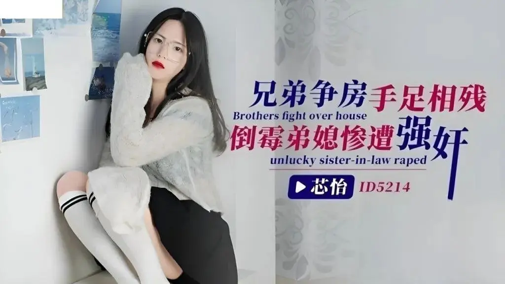 【芯怡】兄弟争房手足相残_倒霉弟媳惨遭强奸