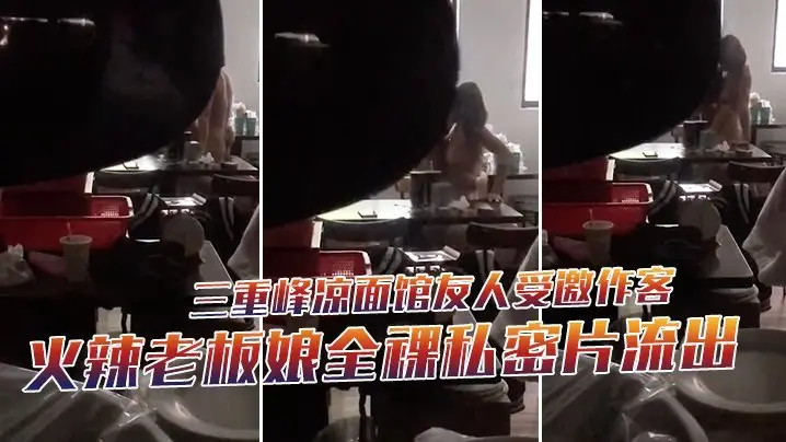友人潜伏偷拍！凉面馆极品老板娘全裸私密片流出，骚穴被狂操高潮淫叫