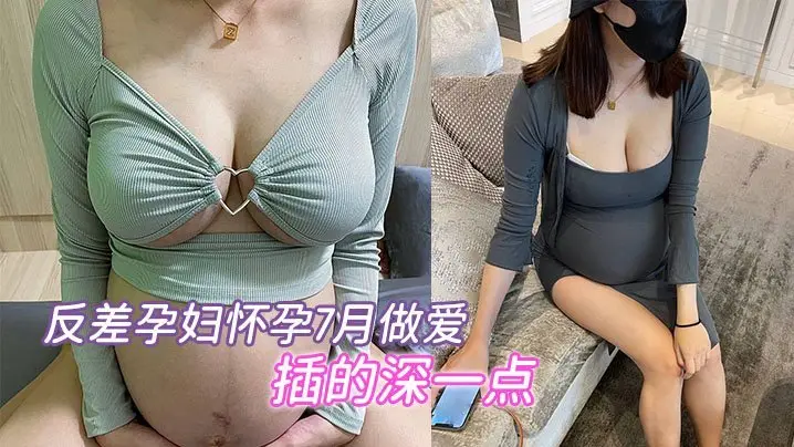 7月巨肚孕妇淫荡求操，骚穴狂吞猛插内射爽翻天