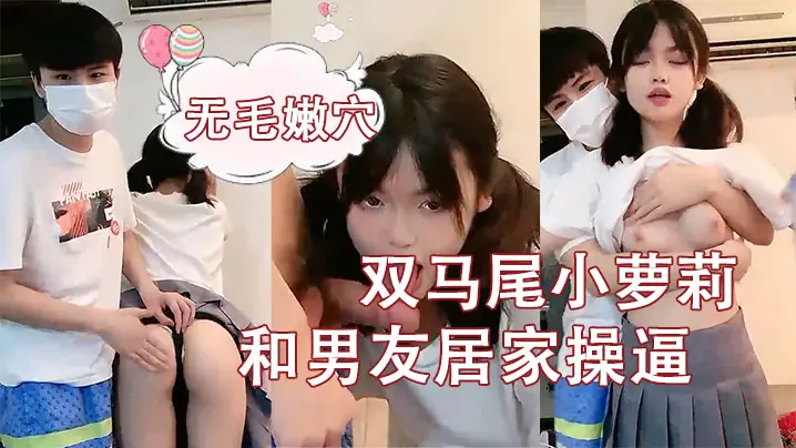 【刚成年双马尾小萝莉】和男友居家操逼,揉捏白嫩奶子,后入猛顶妹子开心了,无毛嫩穴主动骑乘