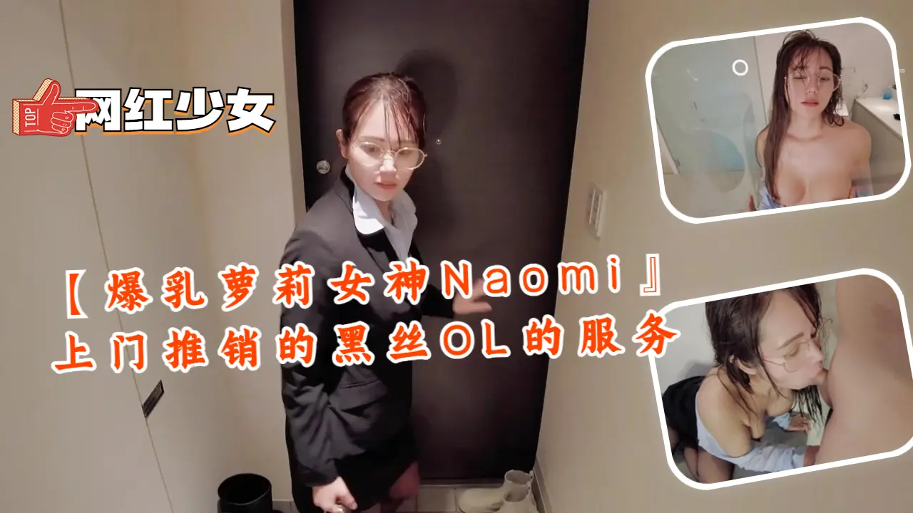 【爆乳萝莉女神Naomi』上门推销的黑丝OL的服务