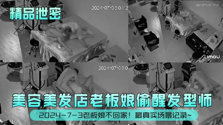 精品泄密2024-7-3老板娘不回家美容美发店老板娘偷醒发型师最真实场景记录