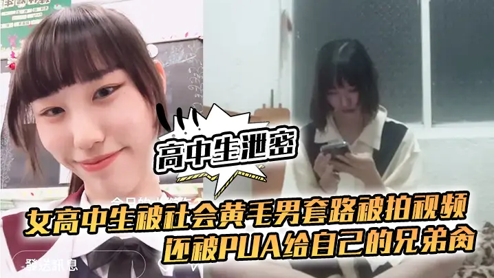 嫩穴女高被黄毛PUA拍片，沦为兄弟轮操肉便器