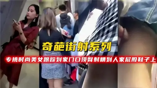 街头跟踪时尚美女系列：家门口顶臀狂射，精液喷溅鞋臀诱惑