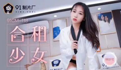 国产AV91CM118 合租小妹林妙可的娇喘实录! 独居少妇深夜自慰被撞破