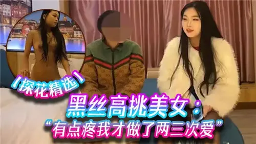 黑丝高挑美女疼痛中绽放激情，两三次爱爱让她欲仙欲死！