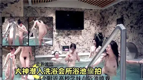 偷拍大神潜入洗浴会所浴池，湿身美女私密镜头全曝光！
