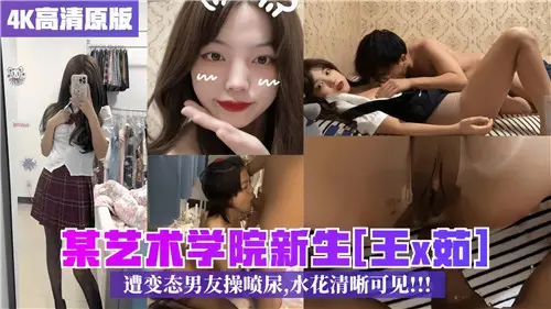 艺术系新生被变态男友操到喷尿，水花四溅清晰可见