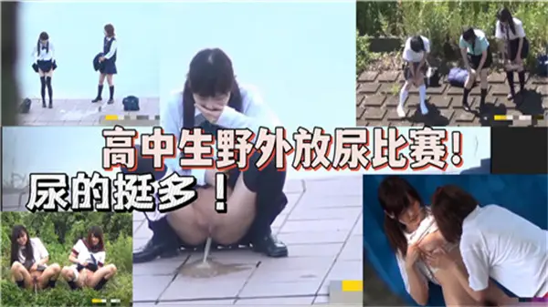 【野外露出对决】高中女生羞耻户外喷尿大赛！多人参赛狂泄尿液，刺激度爆表！