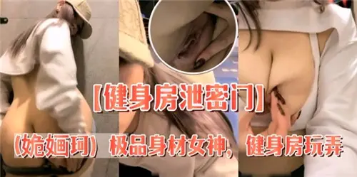 健身房泄密门曝光！极品女神身材遭激情玩弄实录