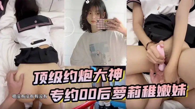 顶级约炮大神 专约贪钱00后萝莉稚嫩妹 小钱奴为了赚取零花钱都跨出去了