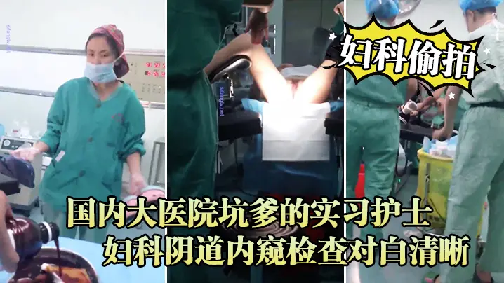 极品实习护士被偷拍！内窥镜猛插嫩穴高清对白 巨乳骚护士医院流出