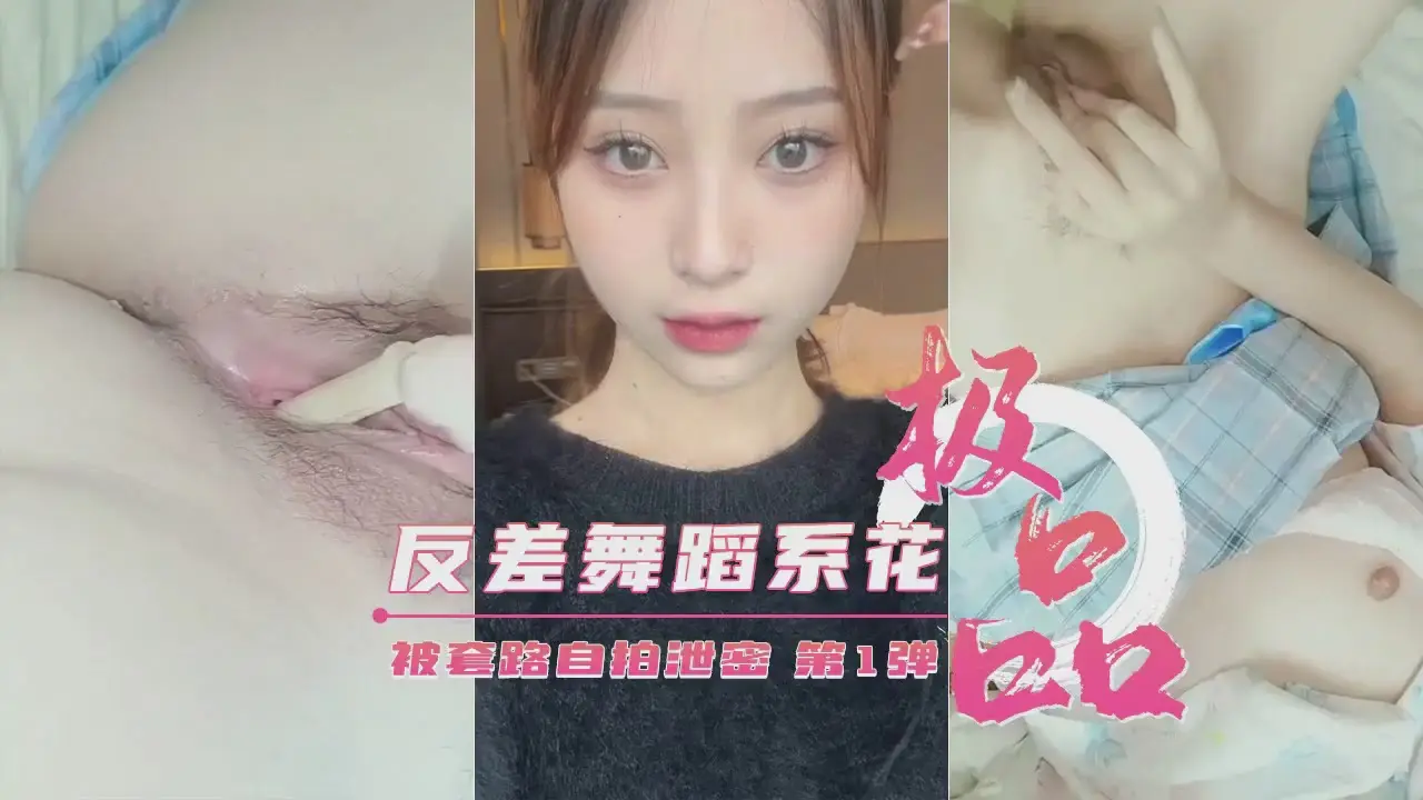 艺校极品反差婊舞蹈生 被套路自拍淫乱私密视频 第1弹