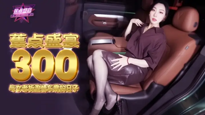 米菲兔JDSY300：与火辣女老板的激情车震狂欢日