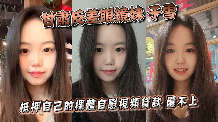 甘肃反差眼镜妹于雪裸贷视频曝光 清纯外表下竟是欠债肉偿的淫荡骚货